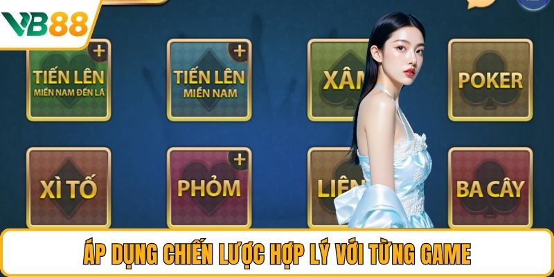 Áp dụng chiến lược hợp lý với từng game Áp dụng chiến lược hợp lý với từng game