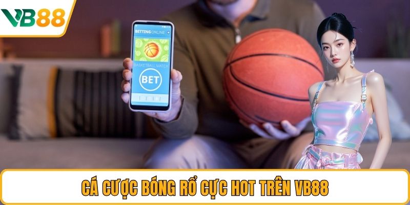 Cá cược bóng rổ cực hot trên VB88 Cá cược bóng rổ cực hot trên VB88