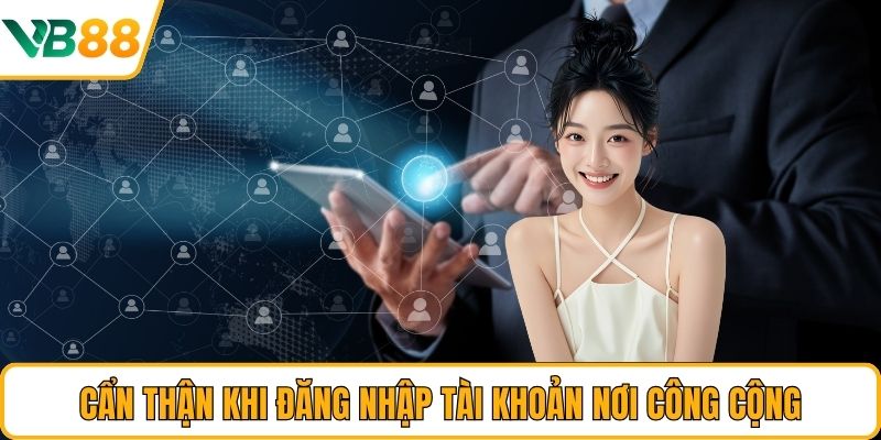 Cẩn thận khi đăng nhập tài khoản nơi công cộng Cẩn thận khi đăng nhập tài khoản nơi công cộng