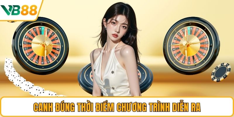 Canh đúng thời điểm chương trình diễn ra Canh đúng thời điểm chương trình diễn ra