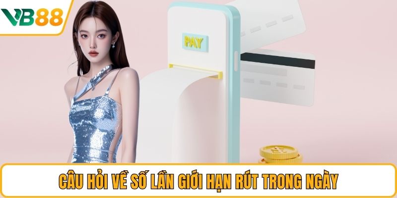 Câu hỏi về số lần giới hạn rút trong ngày Câu hỏi về số lần giới hạn rút trong ngày