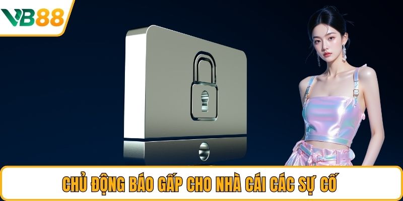 Chủ động báo gấp cho nhà cái các sự cố Chủ động báo gấp cho nhà cái các sự cố