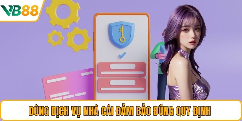 Dùng dịch vụ nhà cái đảm bảo đúng quy định Dùng dịch vụ nhà cái đảm bảo đúng quy định