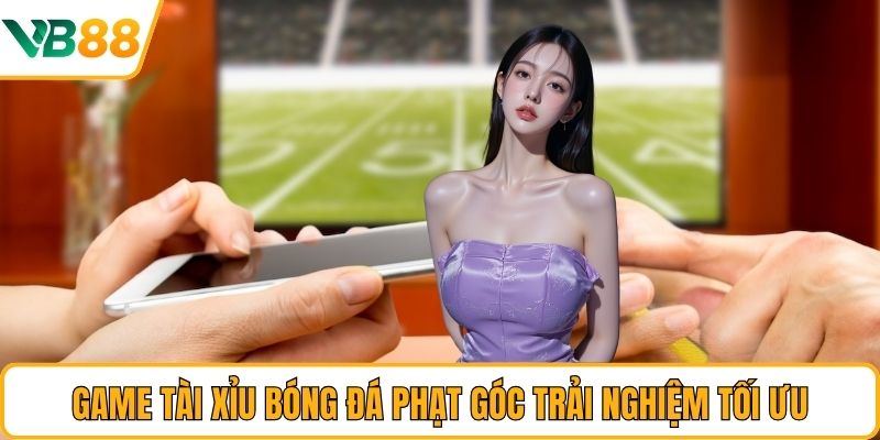 Game tài xỉu bóng đá phạt góc trải nghiệm tối ưu Game tài xỉu bóng đá phạt góc trải nghiệm tối ưu