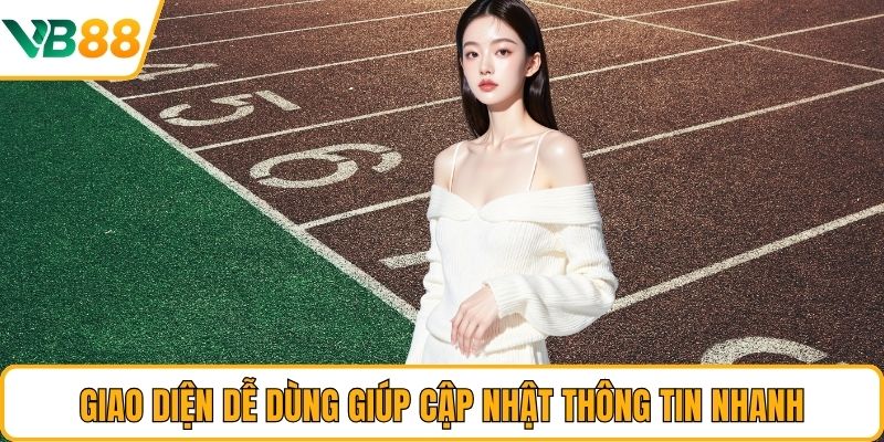 Giao diện dễ dùng giúp cập nhật thông tin nhanh Giao diện dễ dùng giúp cập nhật thông tin nhanh