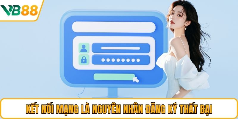 Kết nối mạng là nguyên nhân đăng ký thất bại Kết nối mạng là nguyên nhân đăng ký thất bại