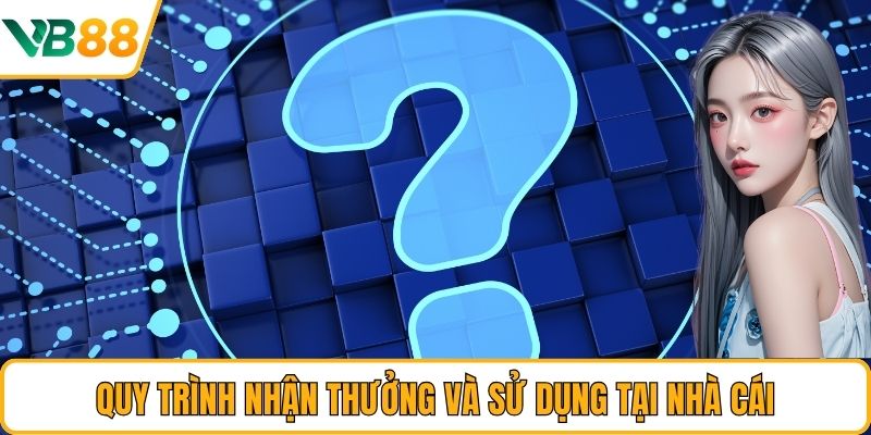 Quy trình nhận thưởng và sử dụng tại nhà cái Quy trình nhận thưởng và sử dụng tại nhà cái