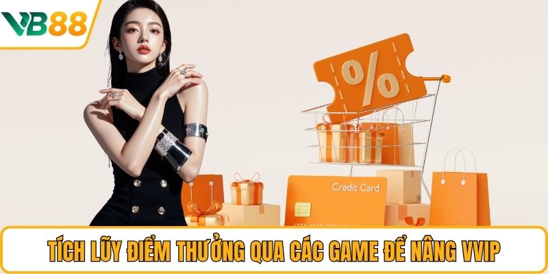 Tích lũy điểm thưởng qua các game để nâng VVIP Tích lũy điểm thưởng qua các game để nâng VVIP