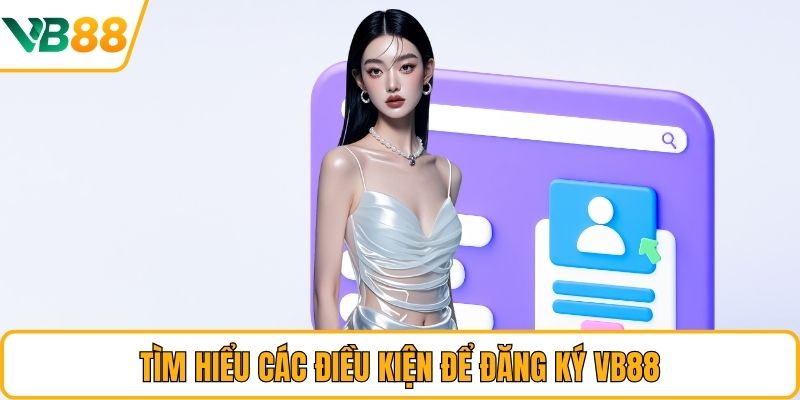 Tìm hiểu các điều kiện để đăng ký VB88 Tìm hiểu các điều kiện để đăng ký VB88