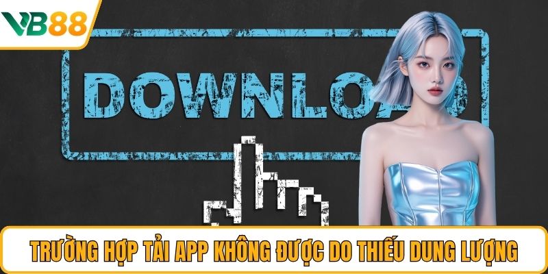Trường hợp tải app không được do thiếu dung lượng Trường hợp tải app không được do thiếu dung lượng